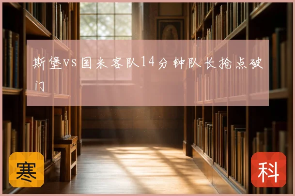 斯堡vs国米客队14分钟队长抢点破门