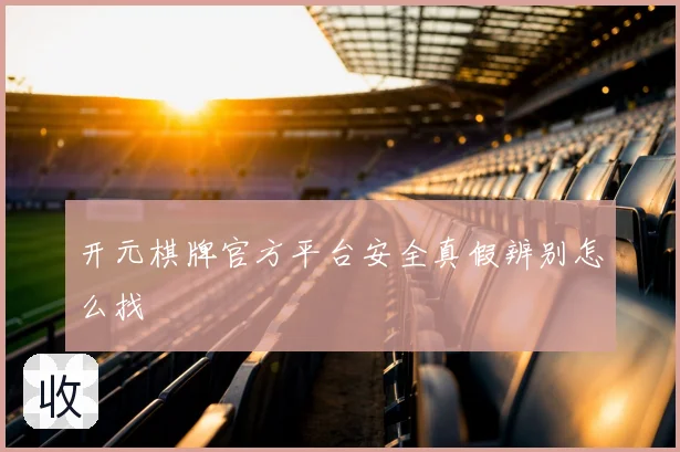 开元棋牌官方平台安全真假辨别怎么找