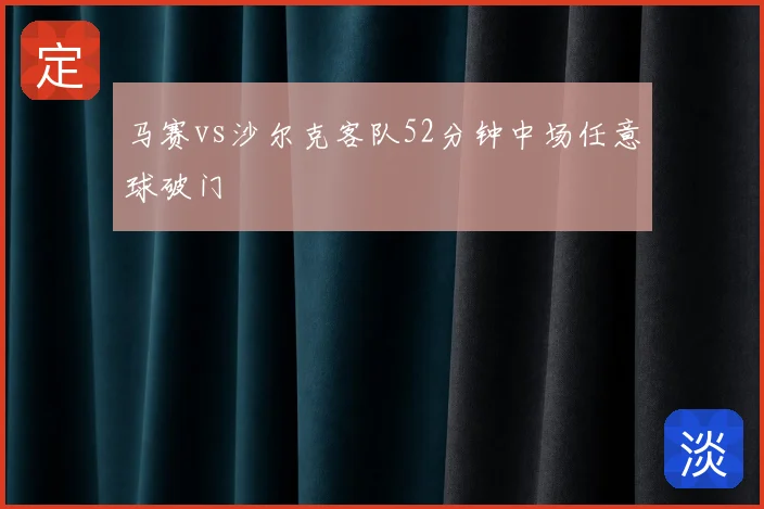 马赛vs沙尔克客队52分钟中场任意球破门