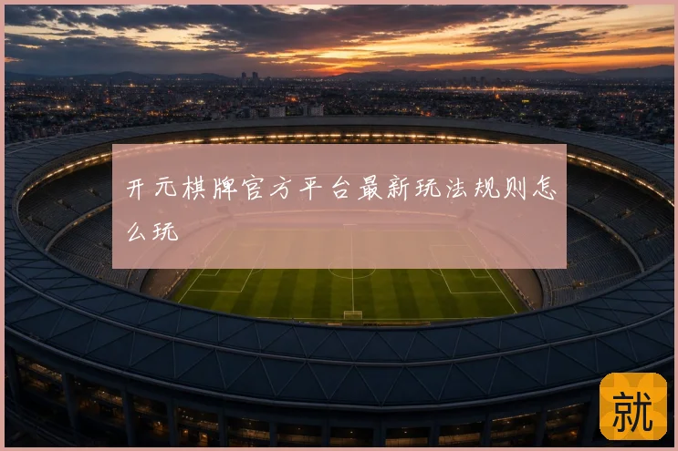 开元棋牌官方平台最新玩法规则怎么玩