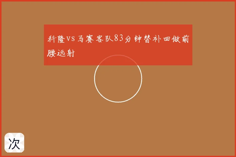 科隆vs马赛客队83分钟替补回做前腰远射